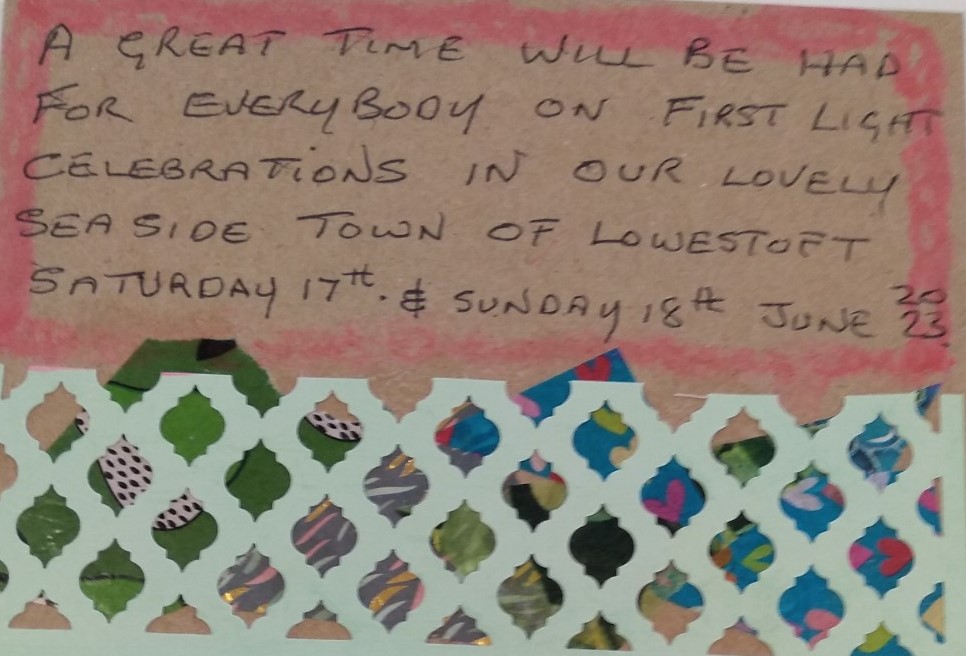 A brown postcard embellished in red pen and overlaid patterned paper with text reading A great time will be had for everybody on First Light Celebrations in our lovely seaside town of Lowestoft Saturday 17th and Sunday 18th June 2023