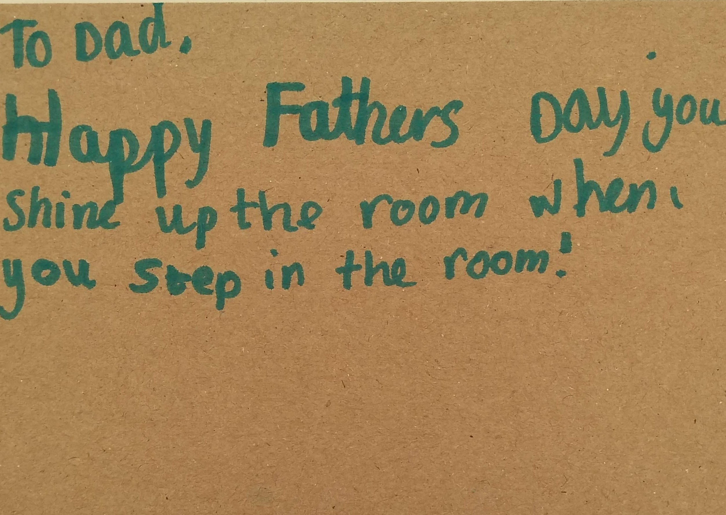 To Day Happy Fathers Day you shine up the room when you step in the room!